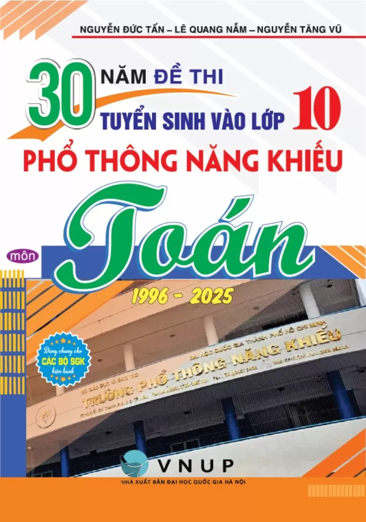 30 NĂM ĐỀ THI TUYỂN SINH VÀO LỚP 10 PHỔ THÔNG NĂNG KHIẾU MÔN TOÁN 1996 - 2025 (Dùng chung cho các bộ SGK hiện hành)